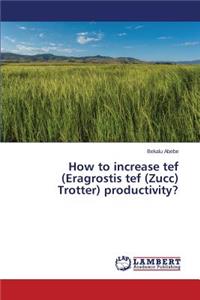 How to increase tef (Eragrostis tef (Zucc) Trotter) productivity?