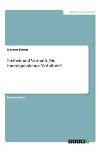 Freiheit und Vernunft. Ein interdependentes Verhältnis?