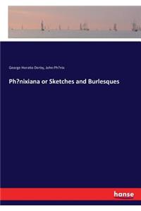 Phoenixiana or Sketches and Burlesques