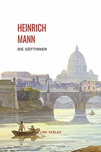 Heinrich Mann: Die Gottinnen. Vollstandige Neuausgabe: Die drei Romane der Herzogin von Assy. Diana / Minerva / Venus.