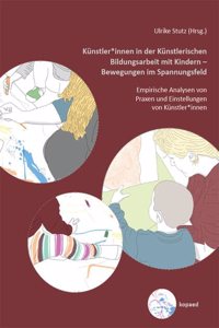 Kunstler*innen in der Kunstlerischen Bildungsarbeit mit Kindern - Bewegungen im Spannungsfeld