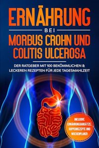 Ernahrung bei Morbus Crohn und Colitis Ulcerosa: Der Ratgeber mit 100 bekommlichen & leckeren Rezepten fur jede Tagesmahlzeit - Inklusive Ernahrungsansatze, Suppenrezepte und Wochenplaner