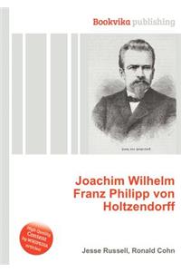 Joachim Wilhelm Franz Philipp Von Holtzendorff