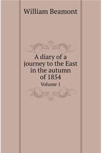 A Diary of a Journey to the East in the Autumn of 1854 Volume 1