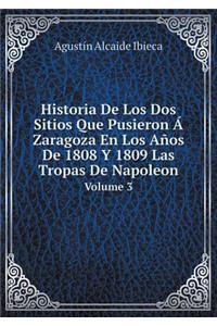 Historia de Los DOS Sitios Que Pusieron Á Zaragoza En Los Años de 1808 Y 1809 Las Tropas de Napoleon Volume 3
