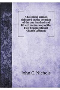 A Historical Sermon Delivered on the Occasion of the One Hundred and Fiftieth Anniversary of the First Congregational Church Lebanon