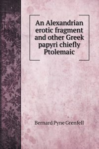 An Alexandrian erotic fragment and other Greek papyri chiefly Ptolemaic