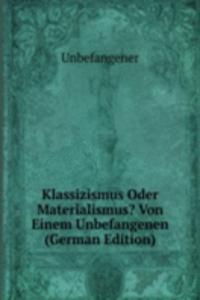 Klassizismus Oder Materialismus? Von Einem Unbefangenen (German Edition)