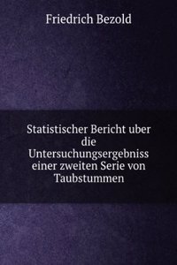 Statistischer Bericht Uber Die Untersuchungsergebniss Einer Zweiten Serie Von Taubstummen (German Edition)