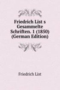 Friedrich List&s Gesammelte Schriften. 1 (1850) (German Edition)