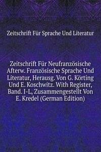Zeitschrift Fur Neufranzosische Afterw. Franzosische Sprache Und Literatur, Herausg. Von G. Korting Und E. Koschwitz. With Register, Band. I-L, Zusammengestellt Von E. Kredel (German Edition)