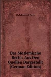 Das Moslemische Recht: Aus Den Quellen Dargestellt (German Edition)