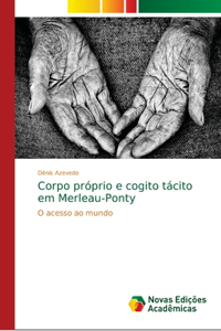 Corpo próprio e cogito tácito em Merleau-Ponty