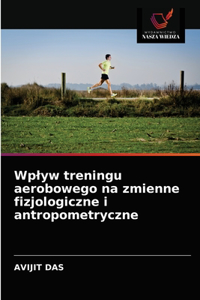 Wplyw treningu aerobowego na zmienne fizjologiczne i antropometryczne