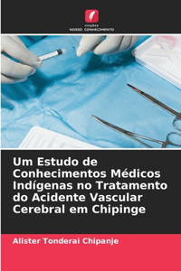 Um Estudo de Conhecimentos Médicos Indígenas no Tratamento do Acidente Vascular Cerebral em Chipinge