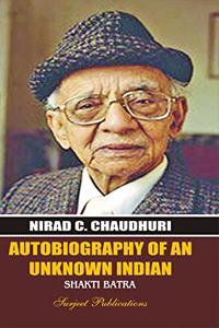 NIRAD C. CHAUDHURI: AUTOBIOGRAPHY OF AN UNKNOW INDIAN - A Critical Study by SHAKTI BATRA - ISBN: 978-81-229-1232-6