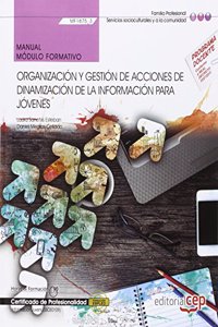 Manual. Organizacion y gestion de acciones de dinamizacion de la informacion para jovenes (MF1875_3). Certificados de profesionalidad. Informacion juvenil (SSCE0109)