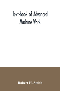 Text-book of advanced machine work; Prepared for Student in Technical, Manual Training, and Trade Schools, and for the Apprentice in the Shop