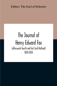 The Journal Of Henry Edward Fox (Afterwards Fourth And Last Lord Holland) 1818-1830