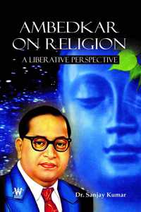 Ambedkar on Religion : A Liberative Perspective