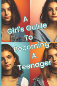 A Girl's Guide to Becoming a Teenager