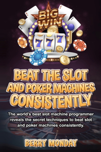 Beat the Slot and Poker Machines Consistently: The world's best slot machine programmer reveals the secret techniques to beat slot and poker machines consistently.