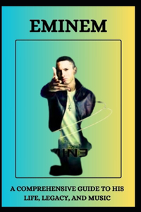 Eminem a Comprehensive Guide to His Life, Legacy, and Music