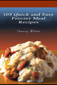 105 Quick and Easy Freezer Meal Recipes
