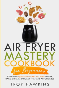 Air Fryer Mastery Cookbook for Beginners