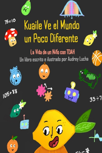 Kuaile Ve el Mundo un Poco Diferente: La Vida de un Niño con TDAH