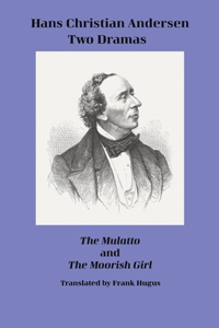 Hans Christian Andersen. Two Dramas. The Mulatto and The Moorish Girl.