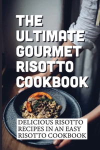 The Ultimate Gourmet Risotto Cookbook