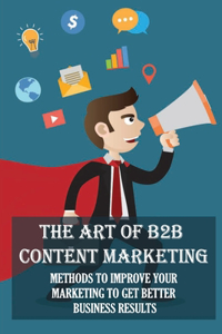 The Art Of B2B Content Marketing