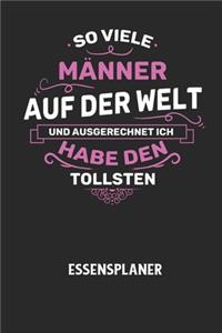 SO VIELE MÄNNER AUF DER WELT UND AUSGERECHNET ICH HABE DEN TOLLSTEN - Essensplaner
