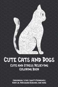 Cute Cats and Dogs - Cute and Stress Relieving Coloring Book - Chihuahuas, Lykoi, Lagotti Romagnoli, Korn Ja, Norwegian Buhunds, and more