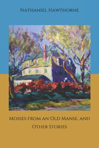 Mosses from an Old Manse, and Other Stories