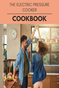 The Electric Pressure Cooker Cookbook