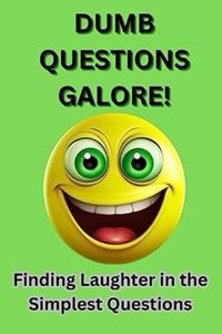 Dumb Questions Galore!