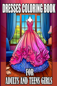 Dresses Coloring Book For Adults And Teens Girls