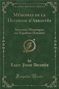 MÃ©moires de la Duchesse d'AbrantÃ¨s, Vol. 1: Souvenirs Historiques Sur NapolÃ©on (Extraits) (Classic Reprint)