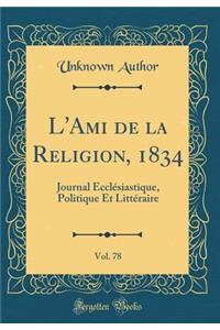 L'Ami de la Religion, 1834, Vol. 78: Journal Ecclésiastique, Politique Et Littéraire (Classic Reprint)