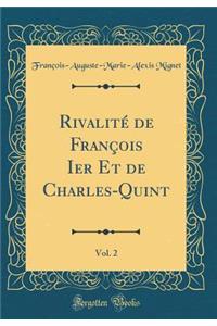 Rivalitï¿½ de Franï¿½ois Ier Et de Charles-Quint, Vol. 2 (Classic Reprint)
