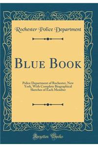 Blue Book: Police Department of Rochester, New York, With Complete Biographical Sketches of Each Member (Classic Reprint)