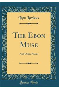 The Ebon Muse: And Other Poems (Classic Reprint)