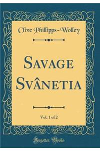 Savage Svânetia, Vol. 1 of 2 (Classic Reprint)