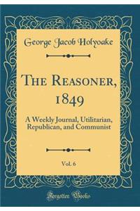 The Reasoner, 1849, Vol. 6: A Weekly Journal, Utilitarian, Republican, and Communist (Classic Reprint)