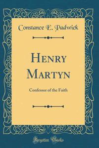 Henry Martyn: Confessor of the Faith (Classic Reprint)