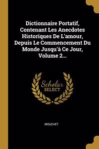 Dictionnaire Portatif, Contenant Les Anecdotes Historiques De L'amour, Depuis Le Commencement Du Monde Jusqu'à Ce Jour, Volume 2...