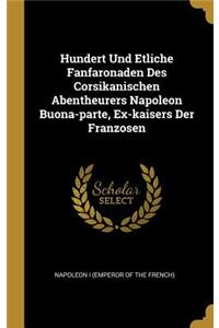 Hundert Und Etliche Fanfaronaden Des Corsikanischen Abentheurers Napoleon Buona-parte, Ex-kaisers Der Franzosen