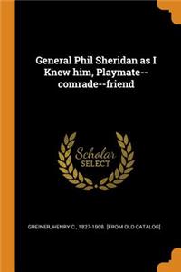 General Phil Sheridan as I Knew Him, Playmate--Comrade--Friend